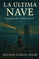 LA ULTIMA NAVE: Relato de un viaje hacia la buena tierra (Spanish Edition) B0FL18C236 Book Cover