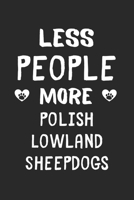 Less People More Polish Lowland Sheepdogs: Lined Journal, 120 Pages, 6 x 9, Funny Polish Lowland Sheepdog Gift Idea, Black Matte Finish (Less People More Polish Lowland Sheepdogs Journal) 1673541615 Book Cover