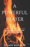 A Powerful Prayer Life: 21 Day Devotional on Effective Prayers B084NXSCHC Book Cover