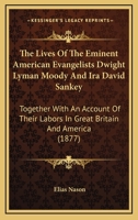 The Lives of the Eminent American Evangelists Dwight Lyman Moody and Ira David Sankey: Together With an Account of Their Labors in Great Britain and ... the Lives of Philip P. Bliss and Eben Tourjée 1017603928 Book Cover