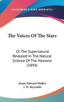 The Voices Of The Stars: Or The Supernatural Revealed In The Natural Science Of The Heavens 1166173291 Book Cover