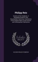 Philipp Reis: Inventor of the Telephone: A Biographical Sketch, with Documentary Testimony, Translations of the Original Papers of the Inventor and Contemporary Publications 1286165067 Book Cover