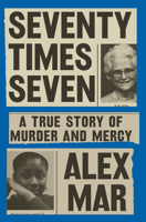 Seventy Times Seven: A True Story of Murder and Mercy 0525522158 Book Cover