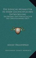 Die jüdische Apokalyptik in ihrer geschichtlichen Entwickelung: Ein Beitrag zur Vorgeschichte des Christenthums: nebst einem Anhange über das gnostische System des Basilides 101806821X Book Cover