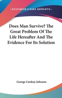 Does Man Survive? The Great Problem Of The Life Hereafter And The Evidence For Its Solution 1162978813 Book Cover