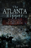 The Atlanta Ripper: The Unsolved Case of the Gate City's Most Infamous Murders 1609493818 Book Cover