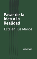 Pasar de la Idea a la Realidad Está en Tus Manos (Spanish Edition) B0DSJMSLPV Book Cover