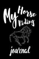 My Horse Riding Journal: Write Down in Journal Your Horse Riding and Training, Notebook and Horse Book for Adults and Kids. Record Riding Lessons and Your Thoughts. Horseback Training Log Book 1671555791 Book Cover