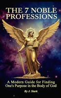 The Seven Noble Professions: A Modern Guide For Finding Ones Purpose in The Body of God B0FL3GGV8M Book Cover