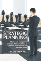 Strategic Planning: Effective Life Management Strategies, Retrain Your Mind to Optimize Performance in Life for better Results B086B4HPS4 Book Cover