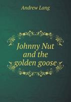 Johnny Nut and the Golden Goose. 1437025897 Book Cover