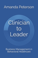 Clinician to Leader: Business Management in Behavioral Healthcare B0HCTDKXCL Book Cover