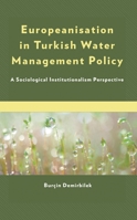 Europeanisation in Turkish Water Management Policy: A Sociological Institutionalism Perspective 1666901636 Book Cover
