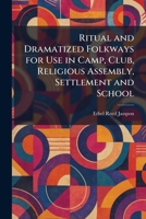 Ritual and Dramatized Folkways for Use in Camp, Club, Religious Assembly, Settlement and School 1025957601 Book Cover