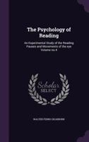 The Psychology of Reading: An Experimental Study of the Reading Pauses and Movements of the Eye Volume No.4 - Primary Source Edition 1340748312 Book Cover