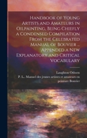 Handbook of Young Artists and Amateurs in Oilpainting, Being Chiefly a Condensed Compilation From the Celebrated Manual of Bouvier ... Appended a New Explanatory and Critical Vocabulary 1020491442 Book Cover