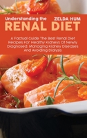 Understanding The Renal Diet: A Factual Guide The Best Renal Diet Recipes For Healthy Kidneys Of Newly Diagnosed. Managing Kidney Diseases And Avoiding Dialysis 1801800006 Book Cover