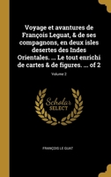 Voyage et avantures de François Leguat, & de ses compagnons, en deux isles desertes des Indes Orientales. ... Le tout enrichi de cartes & de figures. ... Volume 2 of 2 0274414422 Book Cover