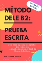 MÉTODO DELE B2: PRUEBA ESCRITA: Guía paso a paso para aprobar por tu cuenta la prueba escrita del DELE B2 B08HRV9GMV Book Cover