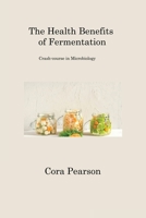 The Health Benefits of Fermentation: Crash-course in Microbiology 1806201607 Book Cover