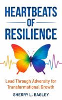 HEARTBEATS OF RESILIENCE: LEAD THROUGH ADVERSITY FOR TRANSFORMATIONAL GROWTH B0FBX5497M Book Cover