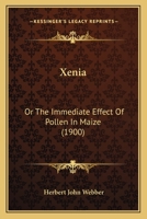 Xenia: Or The Immediate Effect Of Pollen In Maize 1248509986 Book Cover