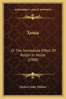 Xenia: Or The Immediate Effect Of Pollen In Maize 1248509986 Book Cover