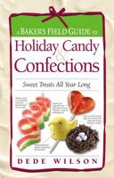 A Baker's Field Guide to Holiday Candy & Confections: Sweet Treats All Year Long 1558327533 Book Cover