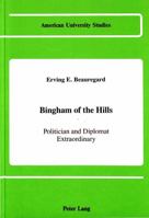 Bingham of the Hills: Politician and Diplomat Extraordinary (American University Studies Series IX : History, Vol 68) 0820409189 Book Cover