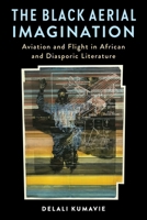 Black Aerial Imagination : Aviation and Flight in African and Diasporic Literature 0231222521 Book Cover