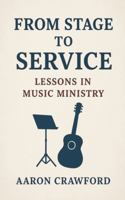 From Stage to Service: Lessons in Music Ministry B0G5HH75K1 Book Cover