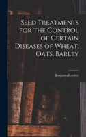 Seed Treatments for the Control of Certain Diseases of Wheat, Oats, Barley 1014522404 Book Cover