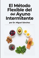 El Método Flexible del Ayuno Intermitente (Spanish Edition) B0GQPTCV1J Book Cover