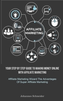 Affiliate Marketing: Your Step By Step Guide To Making Money Online With Affiliate Marketing 1837870209 Book Cover