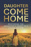 Daughter, Come Home : Restoring the Daughter's Heart to a Loving Father Devotional Journal 1966723334 Book Cover