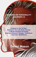 Borderline Personality Disorder 2.0: Progress in Just 10 Days. Rebalance Your Life, Brain Training to Master Emotions & Anxiety. Dialectical Behavior Therapy - Techniques - Hypnosis - Meditations. 1806030004 Book Cover