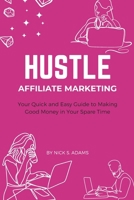 Hustle: Affiliate Marketing: Your Quick and Easy Guide to Making Good Money in Your Spare Time (Hustle: Your Quick and Easy Guide to Making Good Money in Your Spare Time) B0FHWN9TZC Book Cover