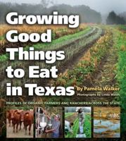 Growing Good Things to Eat in Texas: Profiles of Organic Farmers and Ranchers across the State 1603441077 Book Cover