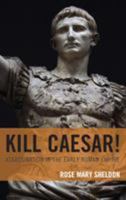 Kill Caesar!: Assassination in the Early Roman Empire 1538114887 Book Cover