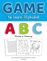 Game to Learn Alphabet ABC Mazes & Coloring: Sea Animal Activity Book for Kids B088T31RHG Book Cover