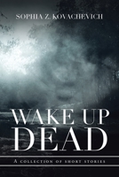 Wake up Dead: A Collection of Short Stories 1504323653 Book Cover