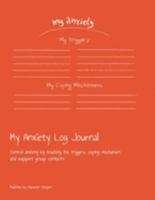 My Anxiety Log Journal: Control anxiety by tracking the triggers, coping mechanism and support group contacts 169115105X Book Cover