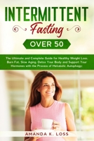 Intermittent Fasting Over 50: The Ultimate and Complete Guide for Healthy Weight Loss, Burn Fat, Slow Aging, Detox Your Body and Support Your Hormones with the Process of Metabolic Autophagy. 1709989424 Book Cover