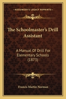The Schoolmaster's Drill Assistant 1437168574 Book Cover