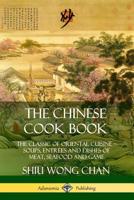 The Chinese Cook Book: The Classic of Oriental Cuisine; Soups, Entr?es and Dishes of Meat, Seafood and Game 035974656X Book Cover