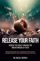 RELEASE YOUR FAITH: ACHIEVE THE GOALS THROUGH THE BREAKTHROUGH OF FAITH B0CHL9TD7Q Book Cover