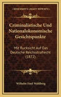 Criminalistische Und Nationalokonomische Gesichtspunkte: Mit Rucksicht Auf Das Deutsche Reichsstrafrecht (1872) 1168059593 Book Cover