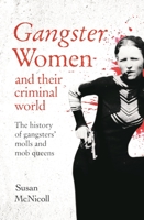 Gangster Women and Their Criminal World: The History of Gangsters' Molls and Mob Queens 1839401389 Book Cover