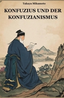 KONFUZIUS UND DER KONFUZIANISMUS: DIE CHINESISCHE PHILOSOPHIE DES KONFUZIUS UND IHR EINFLUSS AUF DIE ORIENTALISCHEN KULTUREN UND GESELLSCHAFTEN (German Edition) B0FLPNHXSG Book Cover