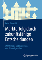 Markterfolg Durch Zukunftsfähige Entscheidungen: Mit Strategie Und Innovation Den Wandel Gestalten 3658412054 Book Cover